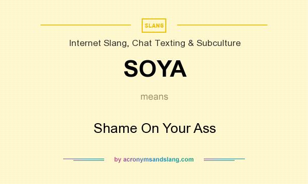 What does SOYA mean? It stands for Shame On Your Ass