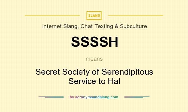 What does SSSSH mean? It stands for Secret Society of Serendipitous Service to Hal