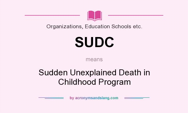 What does SUDC mean? It stands for Sudden Unexplained Death in Childhood Program