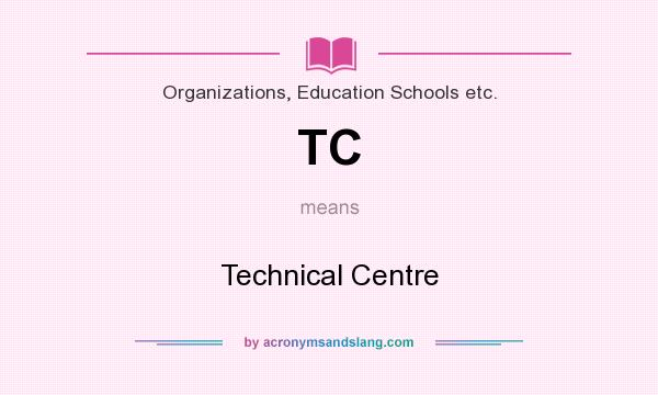 What does TC mean? It stands for Technical Centre