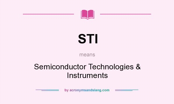 What does STI mean? It stands for Semiconductor Technologies & Instruments