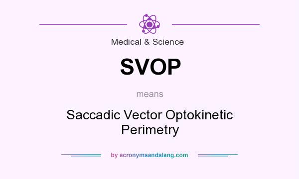 What does SVOP mean? It stands for Saccadic Vector Optokinetic Perimetry