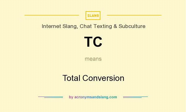 What does TC mean? It stands for Total Conversion