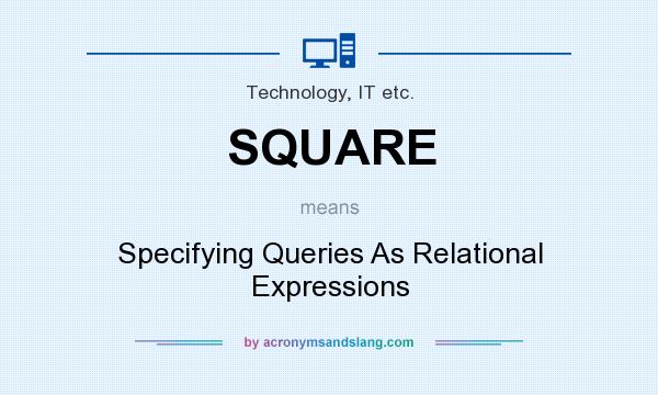 What does SQUARE mean? It stands for Specifying Queries As Relational Expressions