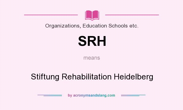 What does SRH mean? It stands for Stiftung Rehabilitation Heidelberg