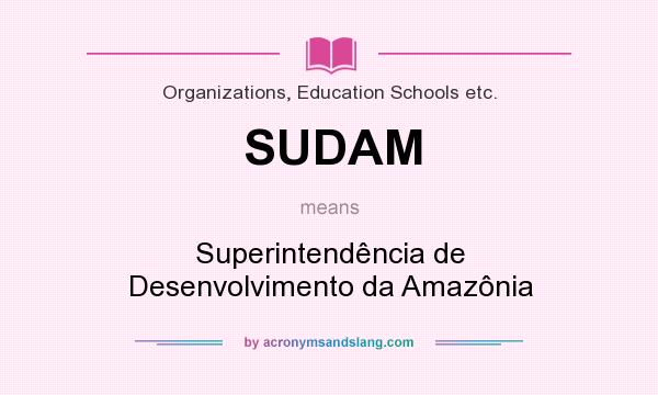 What does SUDAM mean? It stands for Superintendência de Desenvolvimento da Amazônia