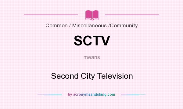 What does SCTV mean? It stands for Second City Television
