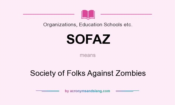 What does SOFAZ mean? It stands for Society of Folks Against Zombies