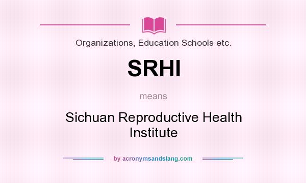 What does SRHI mean? It stands for Sichuan Reproductive Health Institute