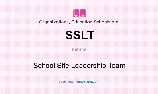 What does SSLT mean? It stands for School Site Leadership Team