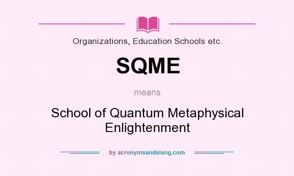 What does SQME mean? It stands for School of Quantum Metaphysical Enlightenment
