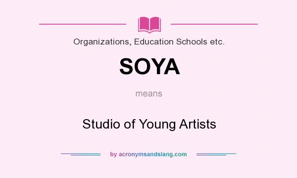 What does SOYA mean? It stands for Studio of Young Artists