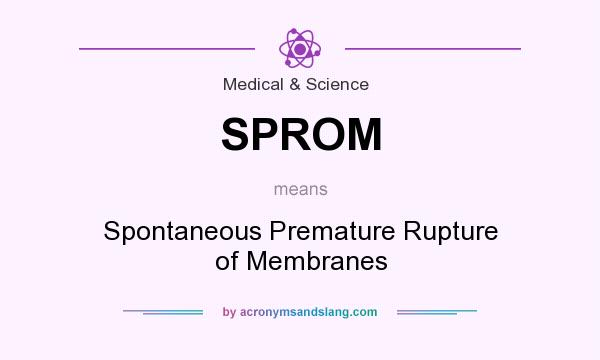 What does SPROM mean? It stands for Spontaneous Premature Rupture of Membranes