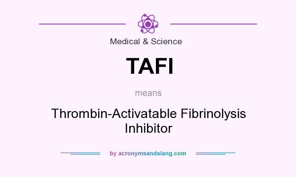 What does TAFI mean? It stands for Thrombin-Activatable Fibrinolysis Inhibitor