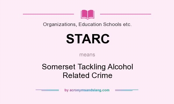What does STARC mean? It stands for Somerset Tackling Alcohol Related Crime