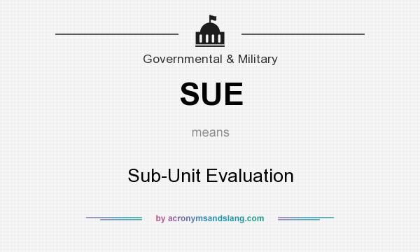 What does SUE mean? It stands for Sub-Unit Evaluation