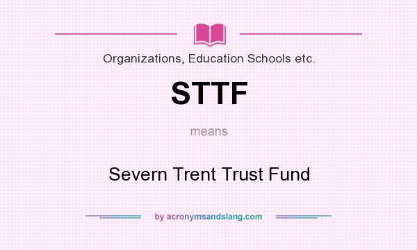 What does STTF mean? It stands for Severn Trent Trust Fund