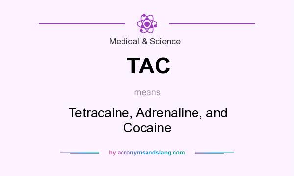 What does TAC mean? It stands for Tetracaine, Adrenaline, and Cocaine