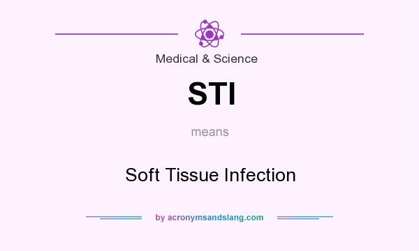 What does STI mean? It stands for Soft Tissue Infection