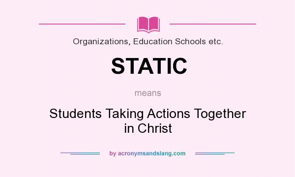 What does STATIC mean? It stands for Students Taking Actions Together in Christ