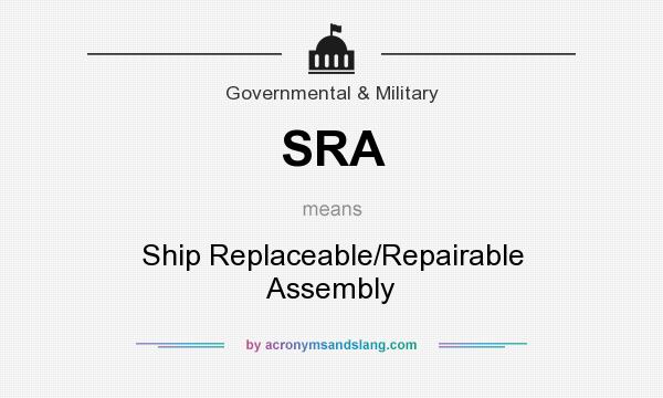 What does SRA mean? It stands for Ship Replaceable/Repairable Assembly