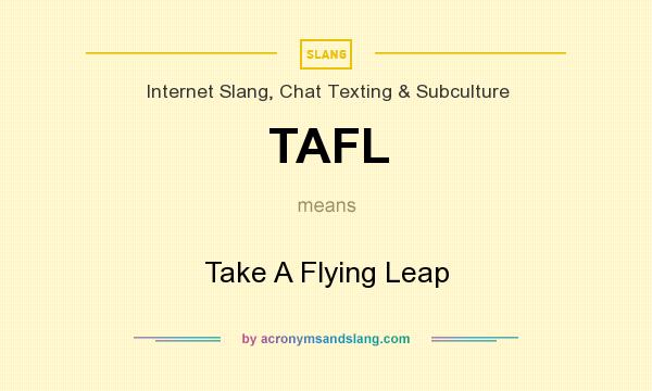 What does TAFL mean? It stands for Take A Flying Leap