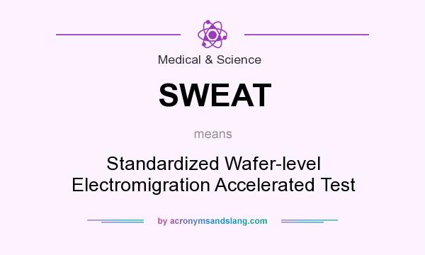 What does SWEAT mean? It stands for Standardized Wafer-level Electromigration Accelerated Test