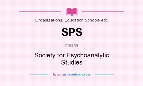 What does SPS mean? It stands for Society for Psychoanalytic Studies