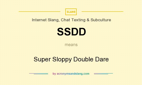What does SSDD mean? It stands for Super Sloppy Double Dare