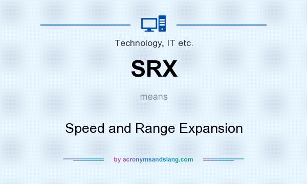 What does SRX mean? It stands for Speed and Range Expansion