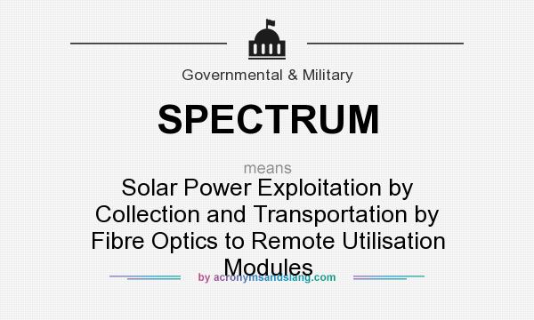What does SPECTRUM mean? It stands for Solar Power Exploitation by Collection and Transportation by Fibre Optics to Remote Utilisation Modules