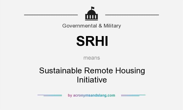 What does SRHI mean? It stands for Sustainable Remote Housing Initiative