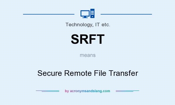 What does SRFT mean? It stands for Secure Remote File Transfer