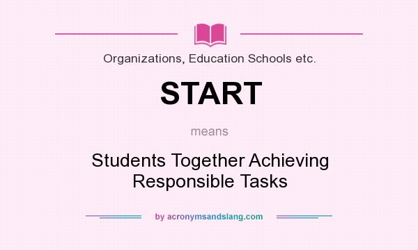What does START mean? It stands for Students Together Achieving Responsible Tasks