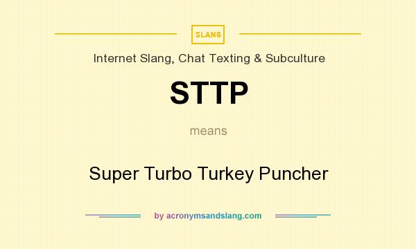 What does STTP mean? It stands for Super Turbo Turkey Puncher