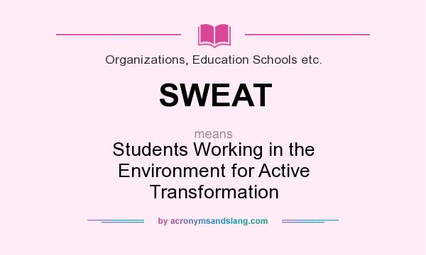 What does SWEAT mean? It stands for Students Working in the Environment for Active Transformation