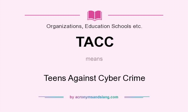 What does TACC mean? It stands for Teens Against Cyber Crime