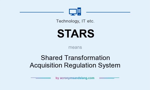 What does STARS mean? It stands for Shared Transformation Acquisition Regulation System