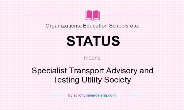 What does STATUS mean? It stands for Specialist Transport Advisory and Testing Utility Society