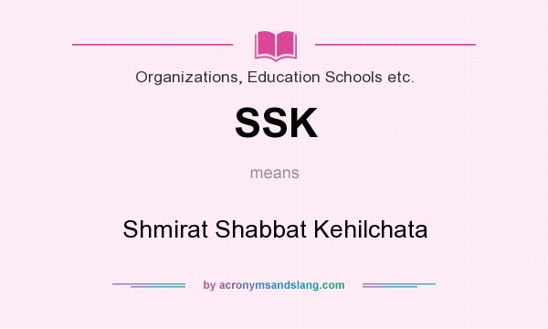 What does SSK mean? It stands for Shmirat Shabbat Kehilchata