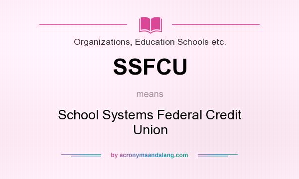 What does SSFCU mean? It stands for School Systems Federal Credit Union