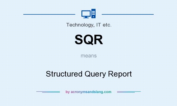 What does SQR mean? It stands for Structured Query Report