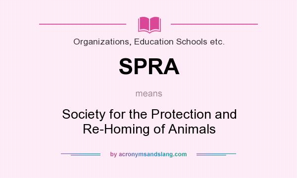 What does SPRA mean? It stands for Society for the Protection and Re-Homing of Animals