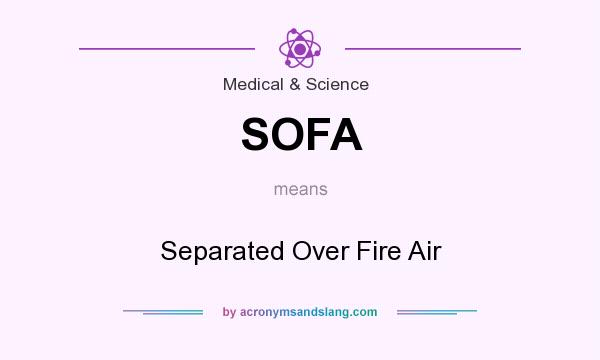 What does SOFA mean? It stands for Separated Over Fire Air