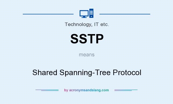 What does SSTP mean? It stands for Shared Spanning-Tree Protocol