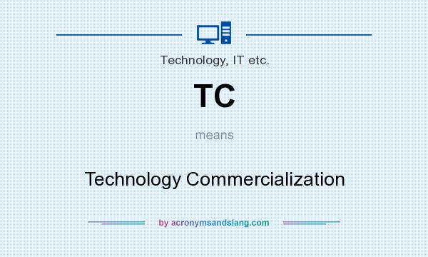 What does TC mean? It stands for Technology Commercialization