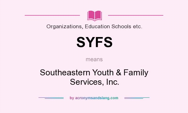 What does SYFS mean? It stands for Southeastern Youth & Family Services, Inc.