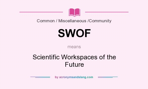 What does SWOF mean? It stands for Scientific Workspaces of the Future