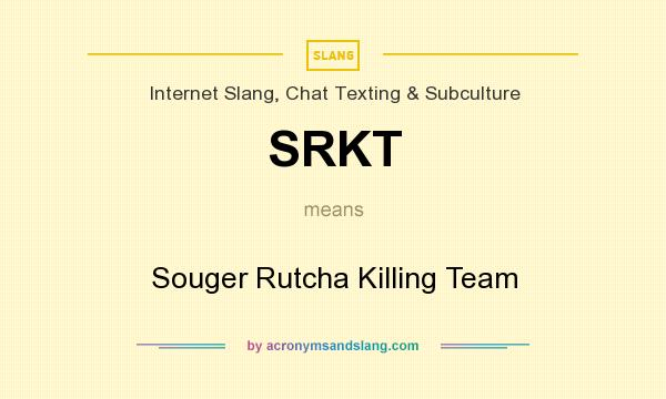 What does SRKT mean? It stands for Souger Rutcha Killing Team