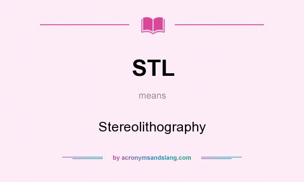What does STL mean? It stands for Stereolithography